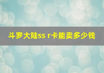 斗罗大陆ss r卡能卖多少钱